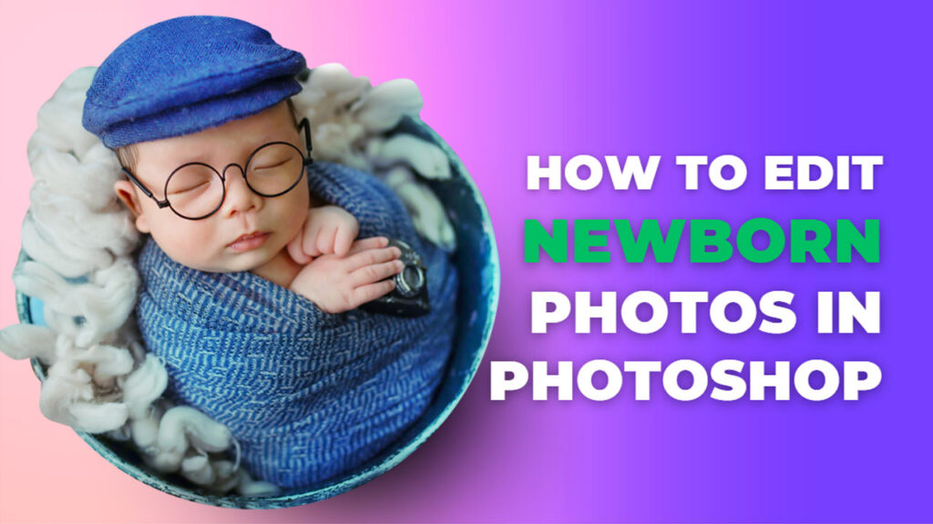 How To Edit Newborn Photos